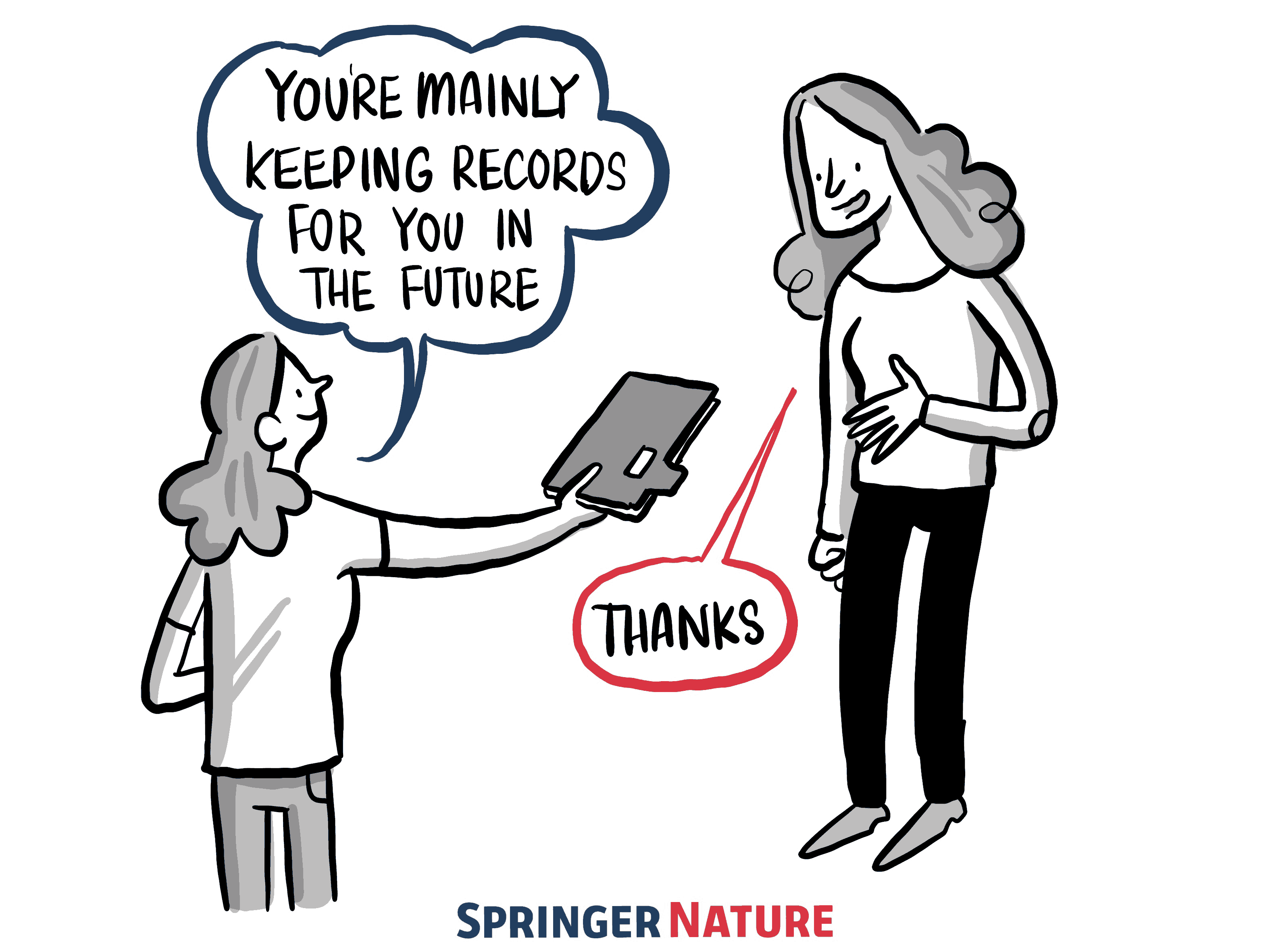A cartoon of a woman passing a folder of documents back to herself. Speech bubble says You're mainly keeping records for you in the future.